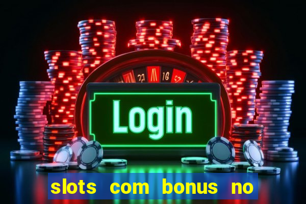 slots com bonus no cadastro e saque free